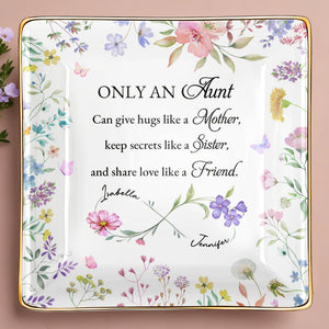 Only An Aunt, Can Give Hugs, Keep Secrets, Share Love, Flowers - Personalized Custom Jewelry Dish, Ceramic Dish, Square Shape - AUNT003_SCRF