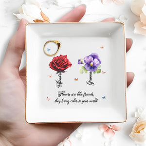 Flowers Are Like Friends They Bring Color To Your World - Personalized Custom Jewelry Dish - BST017_SCRD