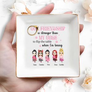 Our Friendship Is Stronger Than My Urge To Flip The Table - Personalized Custom Jewelry Dish - BST082_SCRD