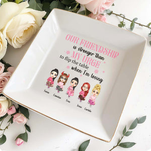 Our Friendship Is Stronger Than My Urge To Flip The Table - Personalized Custom Jewelry Dish - BST082_SCRD