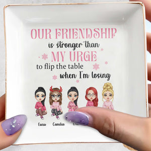 Our Friendship Is Stronger Than My Urge To Flip The Table - Personalized Custom Jewelry Dish - BST082_SCRD