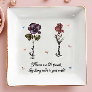 Flowers Are Like Friends, Bringing Color To Your World - Personalized Custom Jewelry Dish - BST087_SCRD