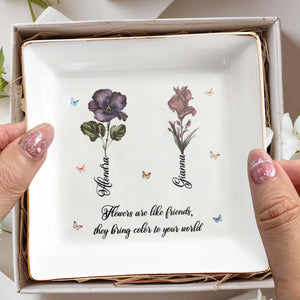 Flowers Are Like Friends, Bringing Color To Your World - Personalized Custom Jewelry Dish - BST087_SCRD