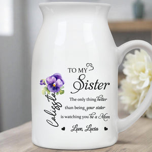 To My Sister, The Only Thing Better Than Being Your Sister, Flowers - Personalized Ceramic Flower Vase