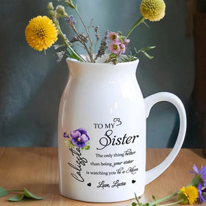 To My Sister, The Only Thing Better Than Being Your Sister, Flowers - Personalized Ceramic Flower Vase