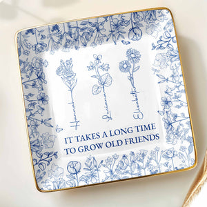It Takes A Long Time To Grow Old Friends Floral Dish - Personalized Custom Jewelry Dish, Ceramic Dish, Square Shape - BST176_SCRF