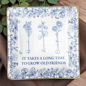 It Takes A Long Time To Grow Old Friends Floral Dish - Personalized Custom Jewelry Dish, Ceramic Dish, Square Shape - BST176_SCRF