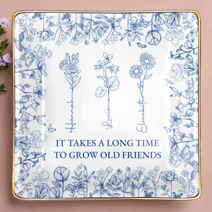 It Takes A Long Time To Grow Old Friends Floral Dish - Personalized Custom Jewelry Dish, Ceramic Dish, Square Shape - BST176_SCRF