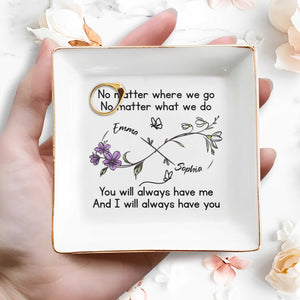 No Matter Where We Go, You Will Always Have Me, Flowers And Butterflies - Personalized Custom Jewelry Dish, Square Ceramic Dish - BST185_SCRD
