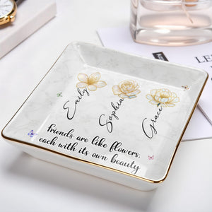 Friends Are Like Flowers Each With Its Own Beauty - Personalized Custom Jewelry Dish, Ceramic Dish, Square Shape - BST190_SCRF