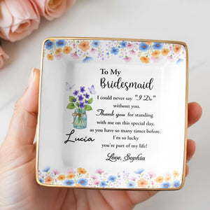 To My Bridesmaid, Thank You For Standing With Me, Flowers - Personalized Custom Jewelry Dish, Ceramic Dish, Square Shape - BST199_SCRF