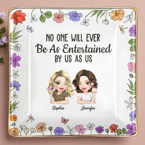 No One Will Ever Be As Entertained By Us As Us, Flowers - Personalized Custom Jewelry Dish, Ceramic Dish, Square Shape - BST223_SCRF