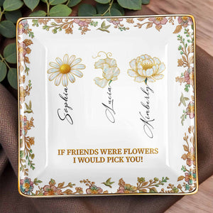 If Friends Were Flowers I Would Pick You, Flowers Design - Personalized Custom Jewelry Dish, Ceramic Dish, Square Shape - BST240_SCRF