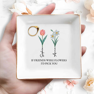 If Friends Were Flowers I'd Pick You Square Dish - Personalized Custom Jewelry Dish, Square Ceramic Dish - BST322_SCRD