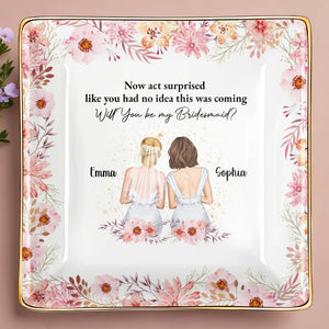 Will You Be My Bridesmaid, Flowers, Two Women - Personalized Custom Jewelry Dish, Ceramic Dish, Square Shape - BST468_SCRF