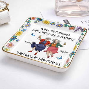 We'll Be Friends Until We're Old And Senile With Dancing Ladies And Flowers - Personalized Custom Jewelry Dish, Ceramic Dish, Square Shape - BST543_SCRF