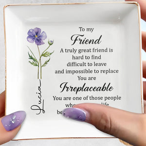 To My Friend Irreplaceable Great Friend Birth Month Flower - Personalized Custom Jewelry Dish, Square Ceramic Dish - BST551_SCRD