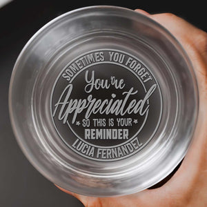Sometimes You Forget You're Appreciated Reminder - Personalized Engraved Whiskey Glass - COL022_EWG