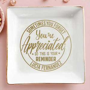 Sometimes You Forget You're Appreciated Reminder - Personalized Custom Jewelry Dish - COL022_SCRD