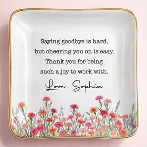 Saying Goodbye Is Hard Cheering You On Is Easy Floral Birth Month Flowers - Personalized Custom Jewelry Dish, Ceramic Dish, Square Shape - COL137_SCRF