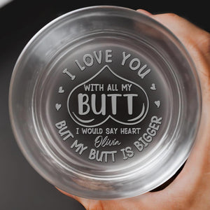 I Love You With All My Butt, Romantic Heart Design - Personalized Engraved Whiskey Glass - CPL1153_EWG
