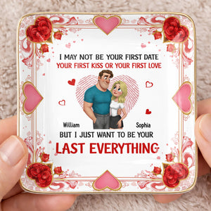 I May Not Be Your First Date But I Just Want To Be Your Last Everything, Hearts And Couple - Personalized Custom Jewelry Dish, Ceramic Dish, Square Shape - CPL1267_SCRF