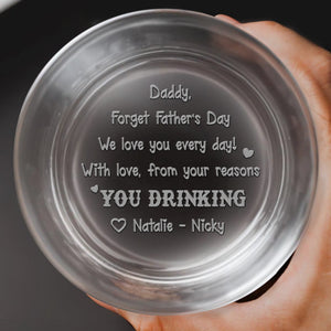 Daddy, Forget Father's Day We Love You Every Day, Whiskey and Engraved Text - Personalized Engraved Whiskey Glass - DAD025_EWG