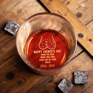 Happy Father's Day From The Best Thing That Ever Came Out Of Your Balls, Whiskey And Testicles - Personalized Engraved Whiskey Glass - DAD041_EWG