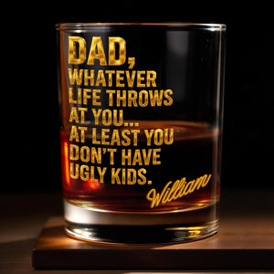 Dad Whatever Life Throws At You Don't Have Ugly Kids Gold Text - Personalized Custom Whiskey Glass - DAD626_RWG