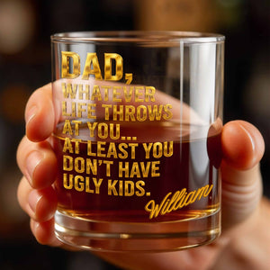 Dad Whatever Life Throws At You Don't Have Ugly Kids Gold Text - Personalized Custom Whiskey Glass - DAD626_RWG