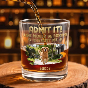 Admit It Life Would Be Boring Without Me Custom Dog Photo Paws - Personalized Custom Whiskey Glass - DAD704_RWG