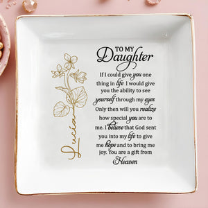 To My Daughter, You Are A Gift From Heaven With Beautiful Flowers - Personalized Custom Jewelry Dish, Square Ceramic Dish - DAU108_SCRD
