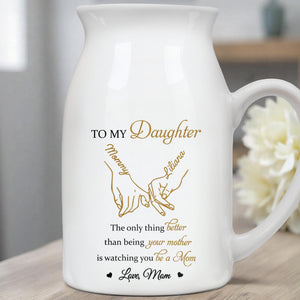 To My Daughter, The Only Thing Better Than Being Your Mother, Holding Hands - Personalized Ceramic Flower Vase
