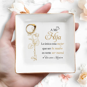 A Mi Hija, La única cosa mejor que ser tu madre es verte ser mamá, Flower - Personalized Custom Jewelry Dish, Square Ceramic Dish - DAU135_SCRD