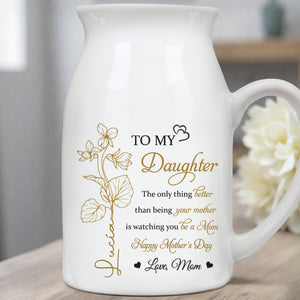 TO MY Daughter, The Only Thing Better Than Being Your Mother Is Watching You Be A Mom, Flowers - Personalized Ceramic Flower Vase