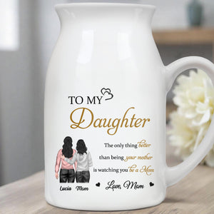 To My Daughter, The only thing better than being your mother is watching you be a Mom, Mother and Daughter - Personalized Ceramic Flower Vase