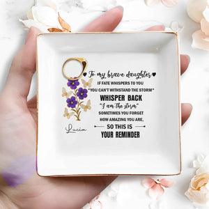 To My Brave Daughter, Flowers And Butterflies Design - Personalized Custom Jewelry Dish, Square Ceramic Dish - DAU172_SCRD