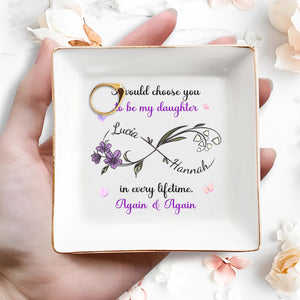 I Would Choose You To Be My Daughter, Flowers Design - Personalized Custom Jewelry Dish, Square Ceramic Dish - DAU207_SCRD
