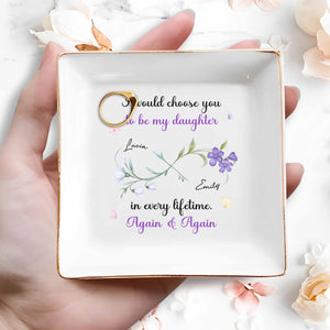 I Would Choose You To Be My Daughter In Every Lifetime - Personalized Custom Jewelry Dish, Square Ceramic Dish - DAU251_SCRD
