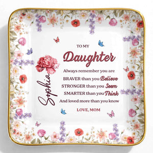 To My Daughter, Always Remember You Are Braver, Flowers - Personalized Custom Jewelry Dish, Ceramic Dish, Square Shape - DAU307_SCRF