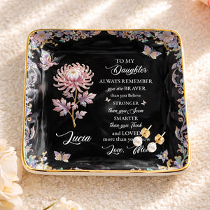 To My Daughter Always Remember Braver Stronger Smarter Flower Butterfly - Personalized Custom Jewelry Dish, Ceramic Dish, Square Shape - DAU337_SCRF
