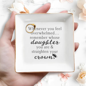 Whenever You Feel Overwhelmed Remember Whose Daughter You Are Crown Dish - Personalized Custom Jewelry Dish, Square Ceramic Dish - DAU343_SCRD