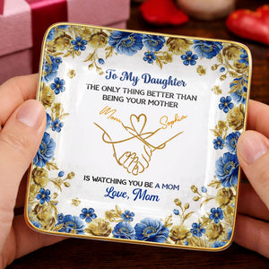 To My Daughter Only Thing Better Than Being Your Mother Holding Hands Flowers - Personalized Custom Jewelry Dish, Ceramic Dish, Square Shape - DAU352_SCRF