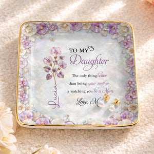 To My Daughter Watching You Be A Mom Birth Month Flower - Personalized Custom Jewelry Dish, Ceramic Dish, Square Shape - DAU363_SCRF