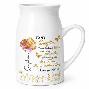 To My Daughter Better Than Being Your Mother Flower And Butterfly - Personalized Ceramic Flower Vase