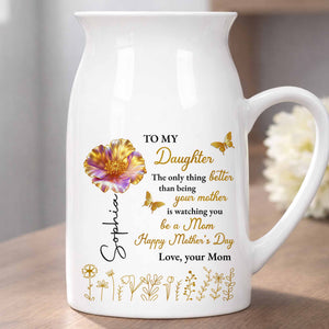 To My Daughter Better Than Being Your Mother Flower And Butterfly - Personalized Ceramic Flower Vase