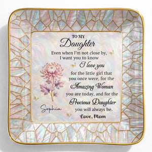 To My Daughter Even When I Am Not Close By Flower Mosaic - Personalized Custom Jewelry Dish, Ceramic Dish, Square Shape - DAU418_SCRF
