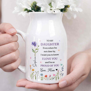 To My Daughter I Love You And Proud Of You Birth Month Flowers - Personalized Ceramic Flower Vase