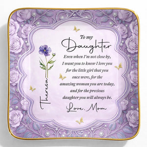To My Daughter Even When I Am Not Close By Flower Jewelry Dish - Personalized Custom Jewelry Dish, Ceramic Dish, Square Shape - DAU484_SCRF