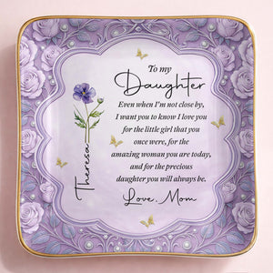 To My Daughter Even When I Am Not Close By Flower Jewelry Dish - Personalized Custom Jewelry Dish, Ceramic Dish, Square Shape - DAU484_SCRF